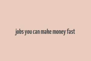 jobs you can make money fast