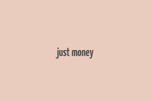 just money