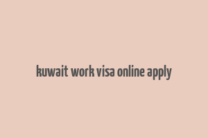 kuwait work visa online apply