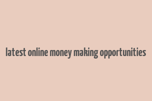 latest online money making opportunities