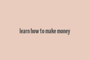 learn how to make money