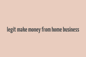 legit make money from home business