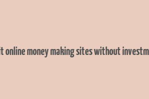 legit online money making sites without investment