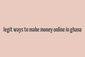 legit ways to make money online in ghana