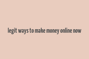 legit ways to make money online now