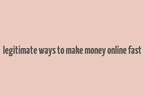 legitimate ways to make money online fast