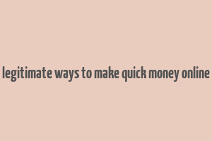 legitimate ways to make quick money online