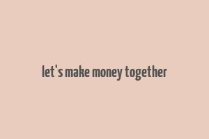 let's make money together