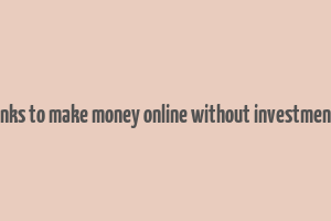 links to make money online without investment