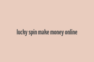 lucky spin make money online