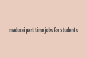 madurai part time jobs for students