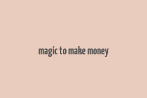 magic to make money