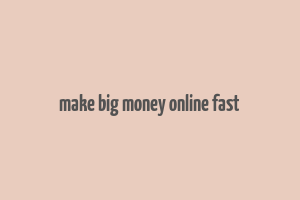 make big money online fast