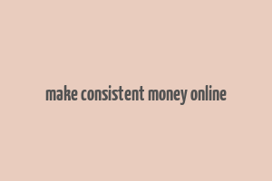 make consistent money online