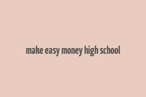 make easy money high school