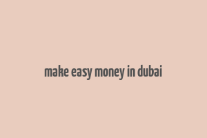 make easy money in dubai