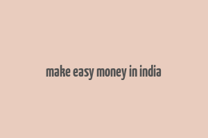 make easy money in india