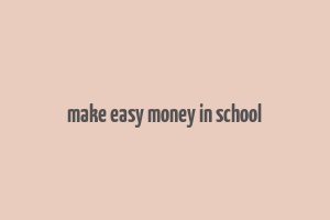 make easy money in school