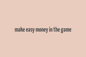 make easy money in the game