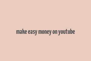 make easy money on youtube