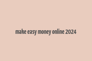 make easy money online 2024