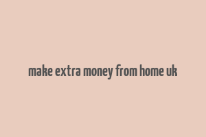 make extra money from home uk