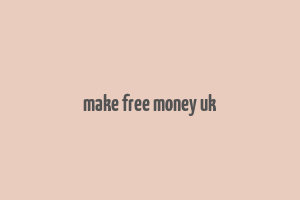 make free money uk