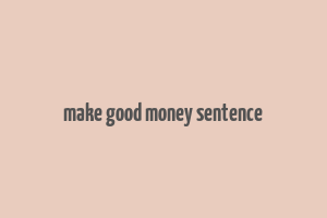 make good money sentence