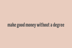 make good money without a degree