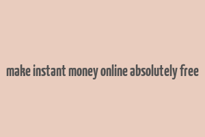 make instant money online absolutely free