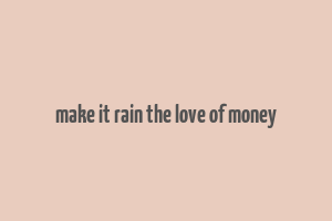 make it rain the love of money