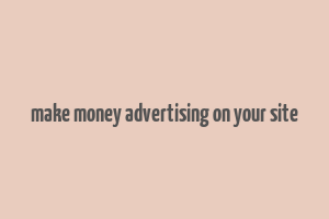 make money advertising on your site