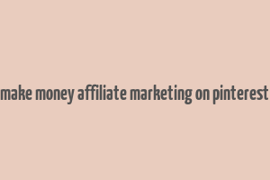 make money affiliate marketing on pinterest