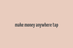 make money anywhere tap