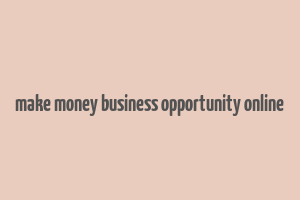 make money business opportunity online