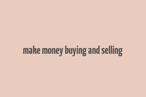 make money buying and selling