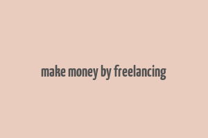 make money by freelancing