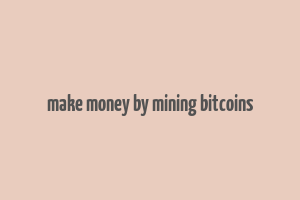 make money by mining bitcoins