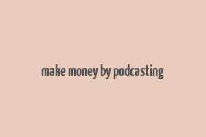 make money by podcasting