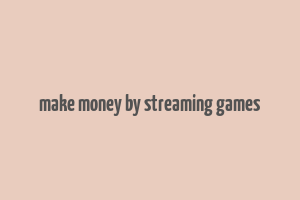 make money by streaming games