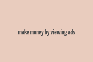 make money by viewing ads