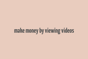 make money by viewing videos