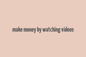 make money by watching videos