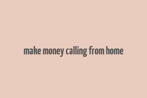 make money calling from home