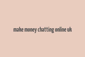 make money chatting online uk