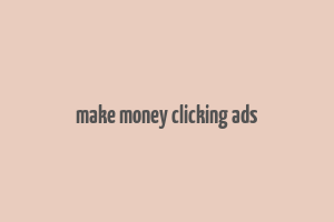 make money clicking ads