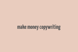 make money copywriting