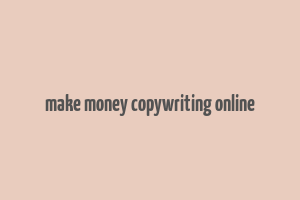 make money copywriting online