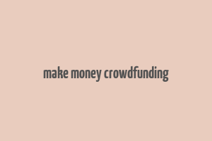 make money crowdfunding