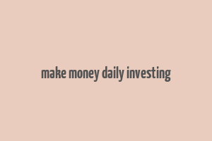 make money daily investing